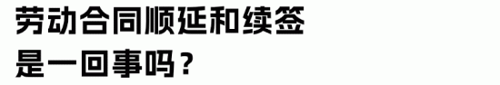 劳动合同顺延与续签的法律区别及实操解析(图18) 劳动合同顺延与续签的法律区别及实操解析(图18)