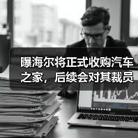 曝海尔将正式收购汽车之家,后续会对其裁员30%(图1) 曝海尔将正式收购汽车之家,后续会对其裁员30%(图1)