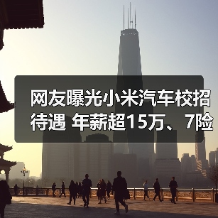网友曝光小米汽车校招待遇 年薪超15万、7险一金(图3) 网友曝光小米汽车校招待遇 年薪超15万、7险一金(图3)