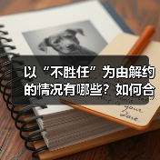 以“不胜任”为由解约的情况有哪些?如何合规处理?(图4) 以“不胜任”为由解约的情况有哪些?如何合规处理?(图4)
