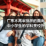 广东不再审批新的面向中小学生的学科类校外培训机构（图3）