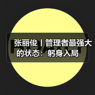 张丽俊丨管理者最强大的状态：躬身入局（图2）