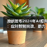 澳鹏发布2024年AI报告：应对数据挑战，助力企业明智决策（图3）