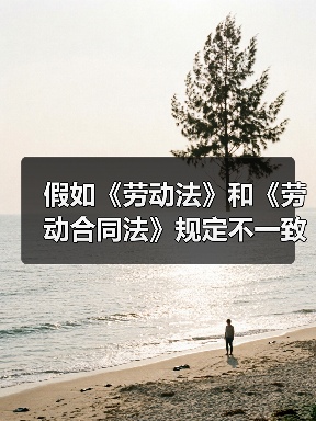 假如《劳动法》和《劳动合同法》规定不一致，以哪个为准？（图3）