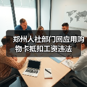 郑州人社部门回应用购物卡抵扣工资违法（图1）