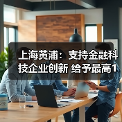 上海黄浦:支持金融科技企业创新 给予最高1亿元补贴(图3) 上海黄浦:支持金融科技企业创新 给予最高1亿元补贴(图3)