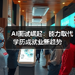 AI面试崛起:能力取代学历成就业新趋势(图4) AI面试崛起:能力取代学历成就业新趋势(图4)