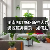 湖南湘江新区新推人力资源服务目录,如何助力企业引才?(图3) 湖南湘江新区新推人力资源服务目录,如何助力企业引才?(图3)