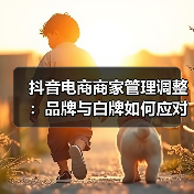 抖音电商商家管理调整:品牌与白牌如何应对策略转变?(图3) 抖音电商商家管理调整:品牌与白牌如何应对策略转变?(图3)