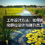 工作设计方法:如何优化职位设计与提升员工效率?(图2) 工作设计方法:如何优化职位设计与提升员工效率?(图2)