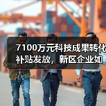 7100万元科技成果转化补贴发放,新区企业如何受益?(图1) 7100万元科技成果转化补贴发放,新区企业如何受益?(图1)