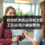 检察机关推动孕期女职工权益保护典型案例(图2) 检察机关推动孕期女职工权益保护典型案例(图2)