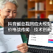 抖音副总裁回应大模型价格战传闻:技术创新降低成本(图2) 抖音副总裁回应大模型价格战传闻:技术创新降低成本(图2)