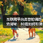 互联网平台高管轮调趋势揭秘:80后如何引领转型升级?(图3) 互联网平台高管轮调趋势揭秘:80后如何引领转型升级?(图3)