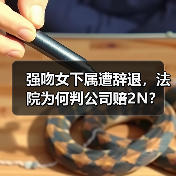 强吻女下属遭辞退,法院为何判公司赔2N?(图2) 强吻女下属遭辞退,法院为何判公司赔2N?(图2)