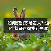 如何识别职场贵人?这4个特征帮你找到关键助力!(图1) 如何识别职场贵人?这4个特征帮你找到关键助力!(图1)