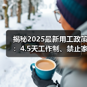 揭秘2025最新用工政策:4.5天工作制、禁止家暴、年终奖金争议(图2) 揭秘2025最新用工政策:4.5天工作制、禁止家暴、年终奖金争议(图2)