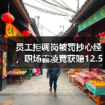 员工拒调岗被罚抄心经,职场霸凌竟获赔12.5万?(图2) 员工拒调岗被罚抄心经,职场霸凌竟获赔12.5万?(图2)