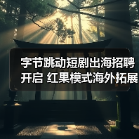 字节跳动短剧出海招聘开启 红果模式海外拓展引关注(图4) 字节跳动短剧出海招聘开启 红果模式海外拓展引关注(图4)