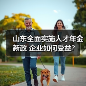 山东全面实施人才年金新政 企业如何受益?(图4) 山东全面实施人才年金新政 企业如何受益?(图4)