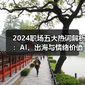 2024职场五大热词解析:AI、出海与情绪价值如何改变职场生态(图1) 2024职场五大热词解析:AI、出海与情绪价值如何改变职场生态(图1)