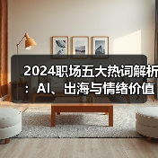 2024职场五大热词解析:AI、出海与情绪价值如何改变职场生态(图3) 2024职场五大热词解析:AI、出海与情绪价值如何改变职场生态(图3)
