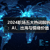 2024职场五大热词解析:AI、出海与情绪价值如何改变职场生态(图4) 2024职场五大热词解析:AI、出海与情绪价值如何改变职场生态(图4)
