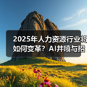 2025年人力资源行业将如何变革?AI井喷与招聘扩张趋势解析(图1) 2025年人力资源行业将如何变革?AI井喷与招聘扩张趋势解析(图1)