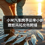 小米汽车携手蔚来小鹏理想共拓充电网络(图1) 小米汽车携手蔚来小鹏理想共拓充电网络(图1)