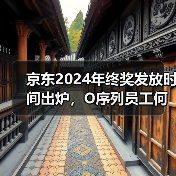 京东2024年终奖发放时间出炉,O序列员工何时到账?绩效等级决定奖金多少?(图1) 京东2024年终奖发放时间出炉,O序列员工何时到账?绩效等级决定奖金多少?(图1)