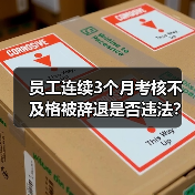 员工连续3个月考核不及格被辞退是否违法?(图3) 员工连续3个月考核不及格被辞退是否违法?(图3)