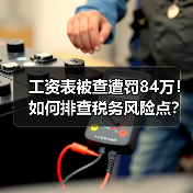 工资表被查遭罚84万!如何排查税务风险点?(图1) 工资表被查遭罚84万!如何排查税务风险点?(图1)
