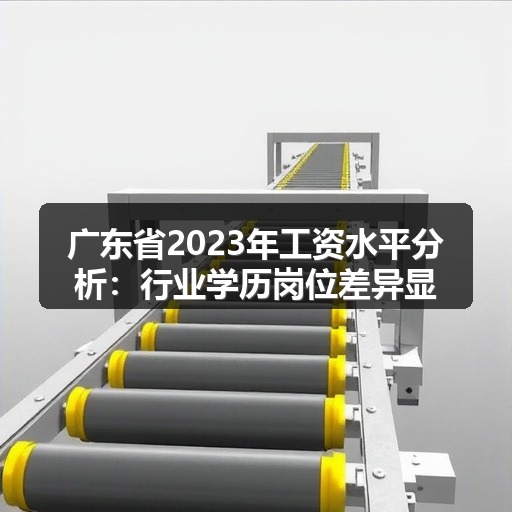 广东省2023年工资水平分析：行业学历岗位差异显著(图2)