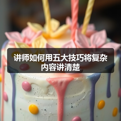 讲师如何用五大技巧将复杂内容讲清楚(图2) 讲师如何用五大技巧将复杂内容讲清楚(图2)