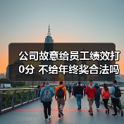 公司故意给员工绩效打0分 不给年终奖合法吗？职场员工维权必看（图1）