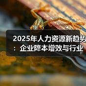 2025年人力资源新趋势：企业降本增效与行业战略转型（图1）