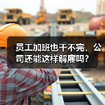 员工加班也干不完，公司还能这样解雇吗？（图1）