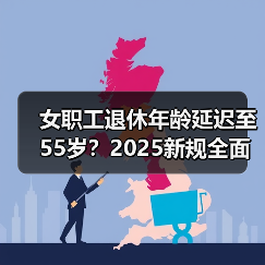 女职工退休年龄延迟至55岁？2025新规全面解析（图2）