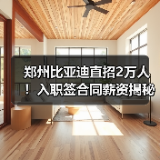 郑州比亚迪直招2万人！入职签合同薪资揭秘（图1）