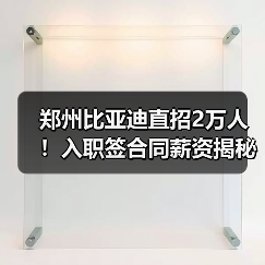 郑州比亚迪直招2万人！入职签合同薪资揭秘（图4）