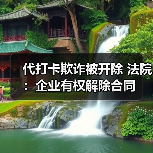 代打卡欺诈被开除 法院：企业有权解除合同（图1）