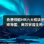 免费领取HR六大模块思维导图，高效掌握全局管理技巧（图1）