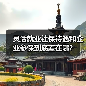灵活就业社保待遇和企业参保到底差在哪？（图3）