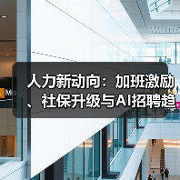人力新动向:加班激励、社保升级与AI招聘趋势(图2) 人力新动向:加班激励、社保升级与AI招聘趋势(图2)