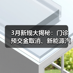 3月新规大揭秘:门诊预交金取消、新能源汽车检测升级等重要变化(图2) 3月新规大揭秘:门诊预交金取消、新能源汽车检测升级等重要变化(图2)