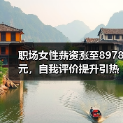 职场女性薪资涨至8978元,自我评价提升引热议(图1) 职场女性薪资涨至8978元,自我评价提升引热议(图1)
