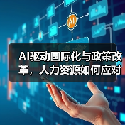 AI驱动国际化与政策改革,人力资源如何应对?(图3) AI驱动国际化与政策改革,人力资源如何应对?(图3)