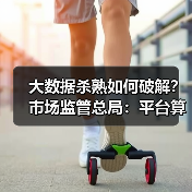 大数据杀熟如何破解?市场监管总局:平台算法透明化成关键(图4) 大数据杀熟如何破解?市场监管总局:平台算法透明化成关键(图4)