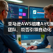 亚马逊AWS组建AI代理团队,能否引领自动化新趋势?(图2) 亚马逊AWS组建AI代理团队,能否引领自动化新趋势?(图2)