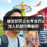 雄安新区企业年金自动加入机制创新解析(图2) 雄安新区企业年金自动加入机制创新解析(图2)